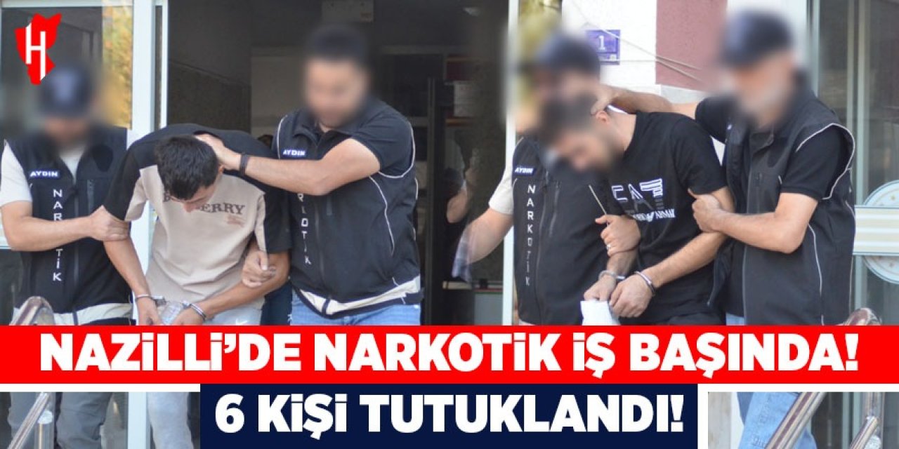 Nazilli'de Narkotik iş başında! 6 kişi tutuklandı