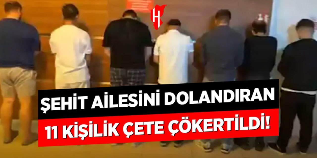 Şehit ailesine hedef alan dolandırıcı çete çökertildi