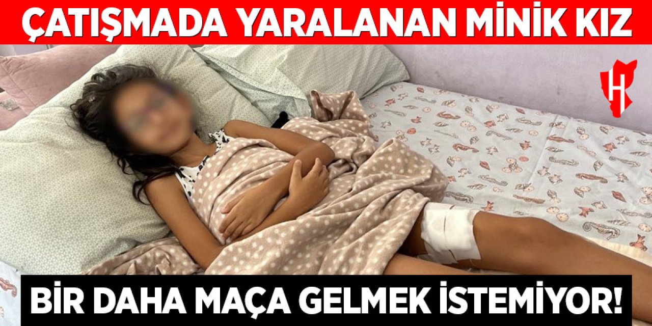 Çatışmada yaralanan minik kız, bir daha maça gelmek istemiyor!