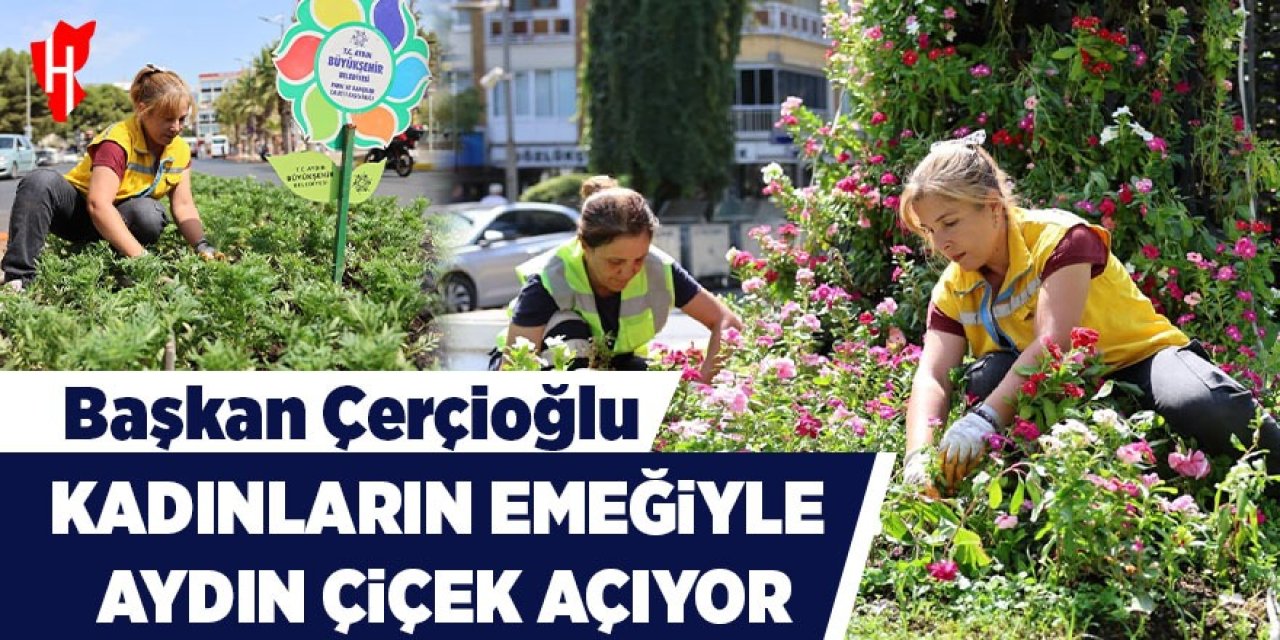 Başkan Çerçioğlu: "Kadınların emeğiyle Aydın çiçek açıyor"