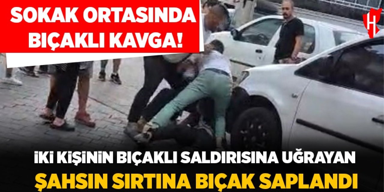İki kişinin saldırısına uğrayan kişinin sırtına bıçak saplandı