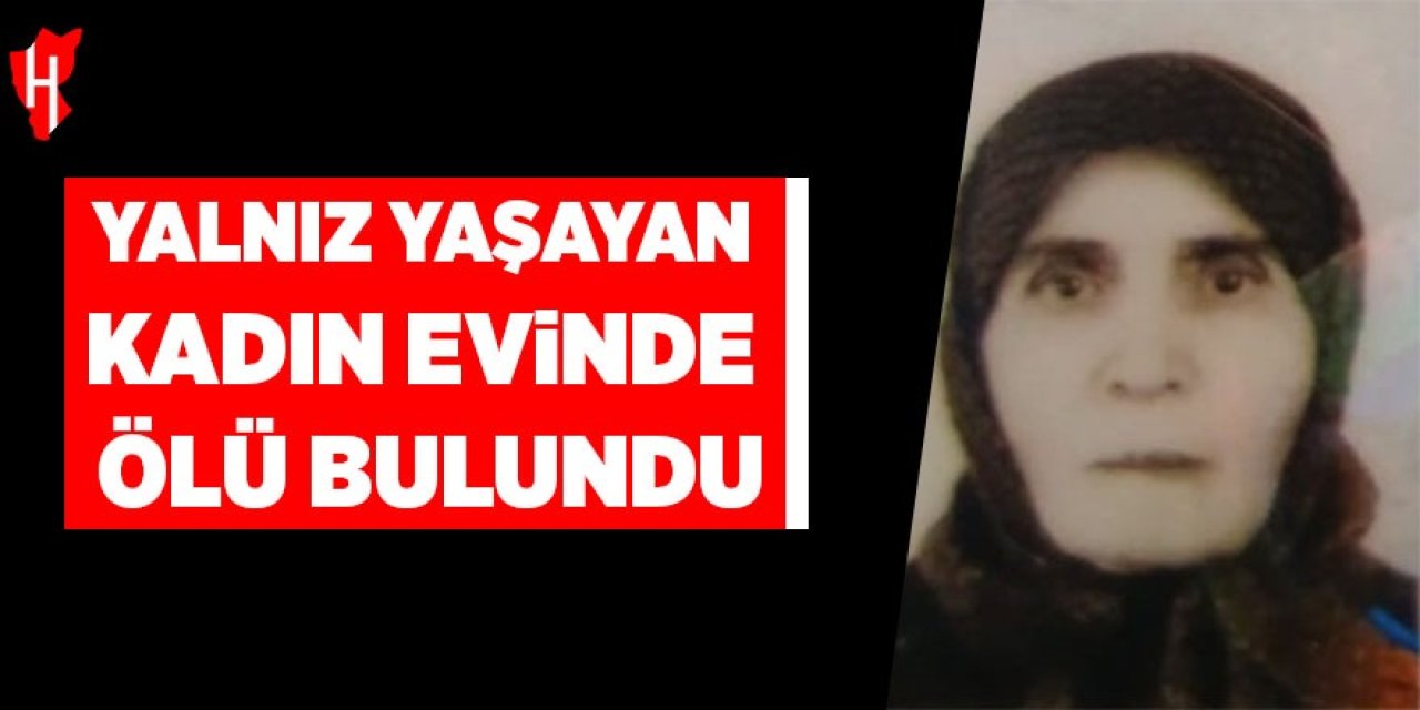 Yalnız yaşayan kadın evinde ölü bulundu