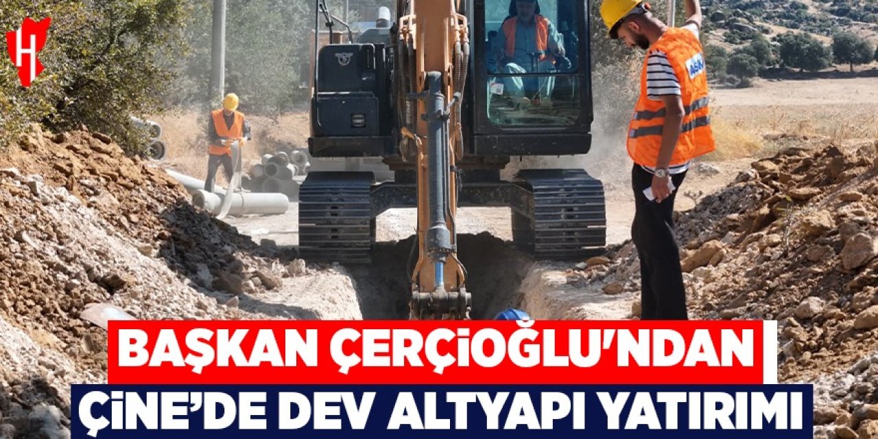 Başkan Çerçioğlu'ndan Çine'ye dev altyapı çalışması
