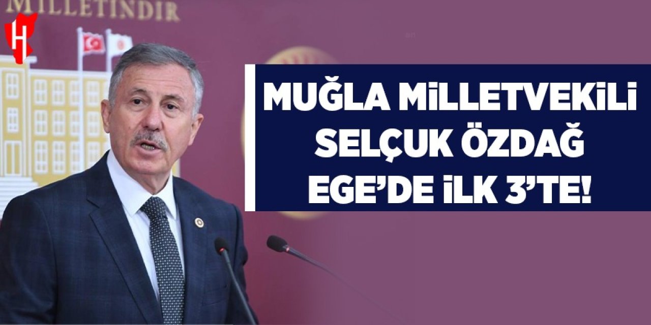 Muğla Milletvekili Selçuk Özdağ Ege'de ilk 3'te