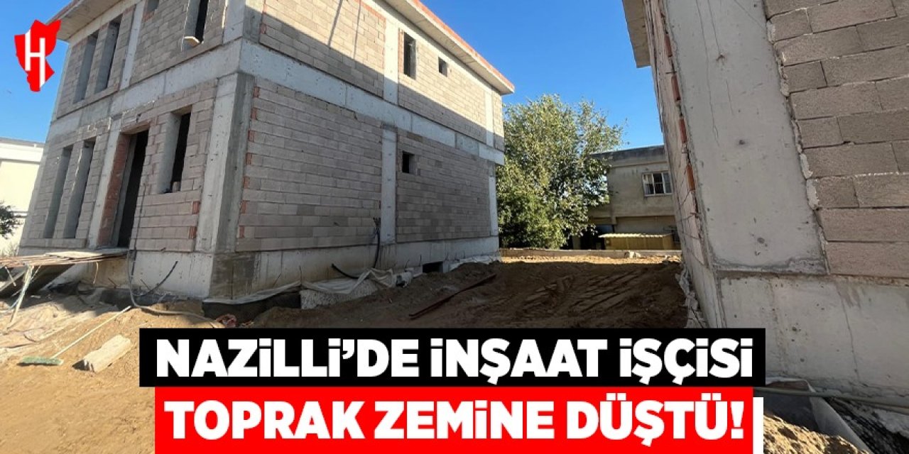 Nazilli'de inşaat işçisi toprak zemine düştü!