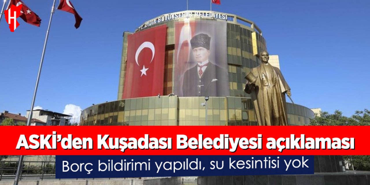 ASKİ’den Kuşadası Belediyesi açıklaması:  Borç bildirimi yapıldı, su kesintisi yok