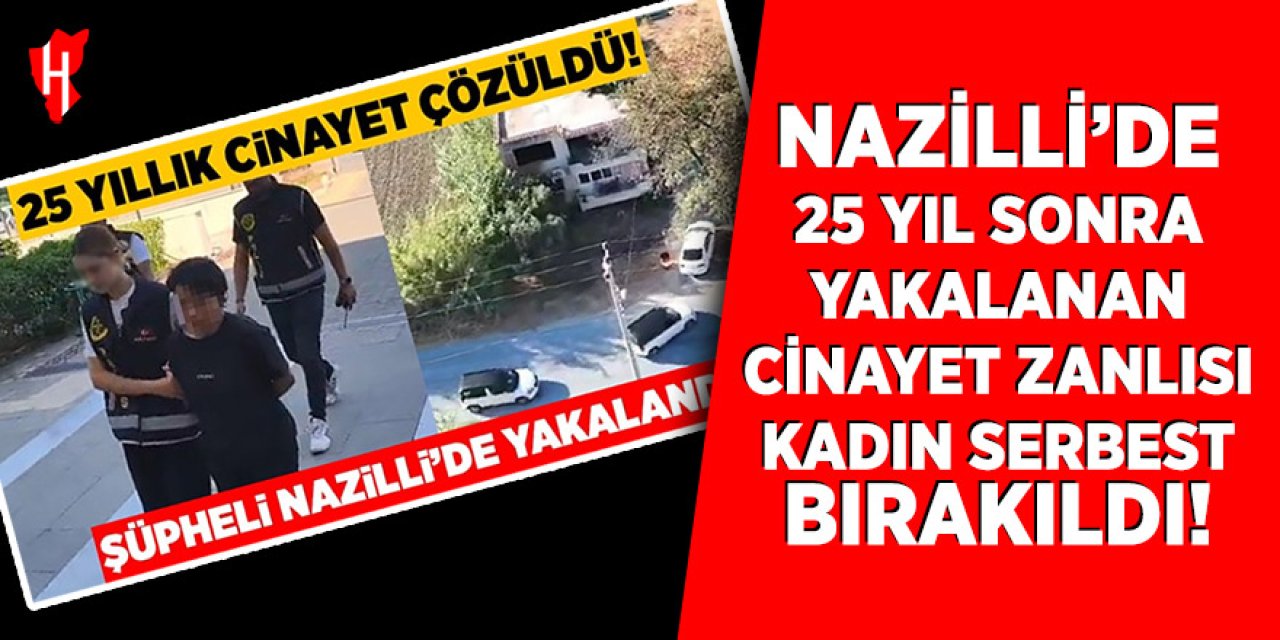 Nazilli'de 25 yıl sonra yakalanan cinayet zanlısı kadın serbest bırakıldı