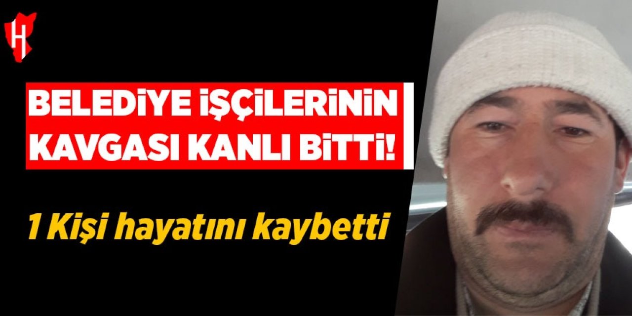 Belediye işçilerinin kavgası kanlı bitti: 1 ölü