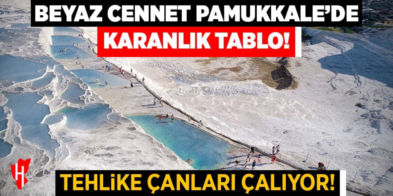 Beyaz cennet Pamukkale'de karanlık tablo: Tehlike çanları çalıyor