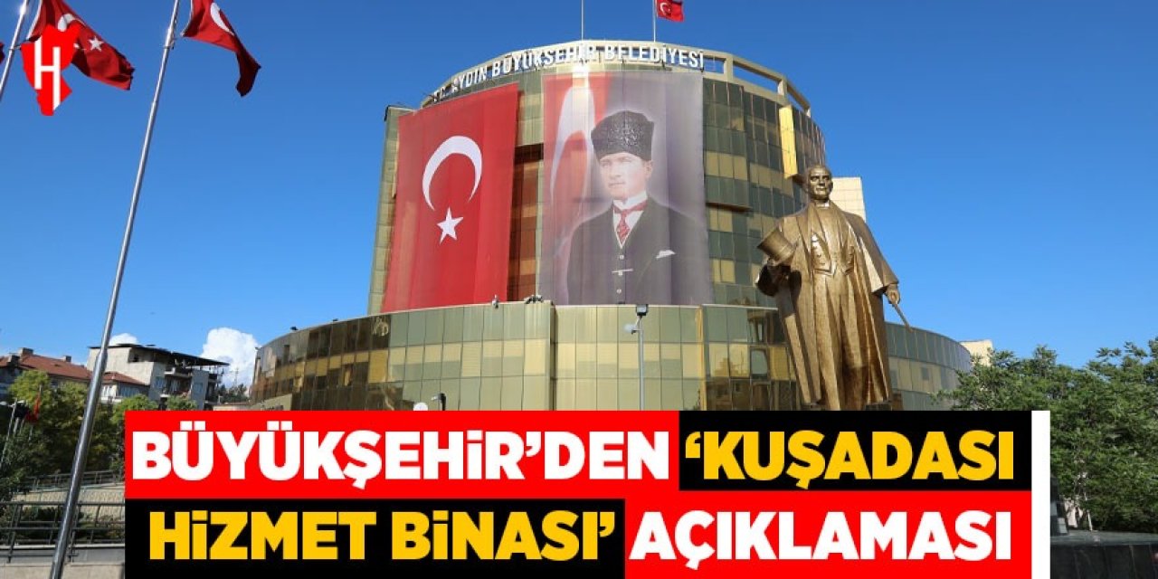 Aydın Büyükşehir Belediyesi’nden 'Kuşadası Hizmet Binası' açıklaması