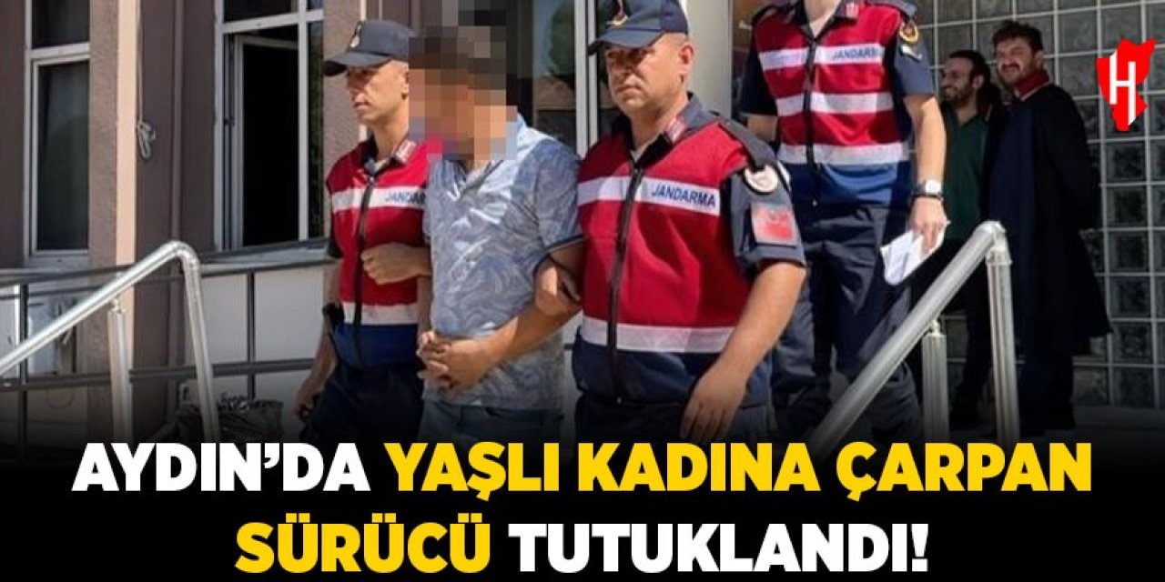 Aydın'da yaşlı kadına çarpan sürücü tutuklandı