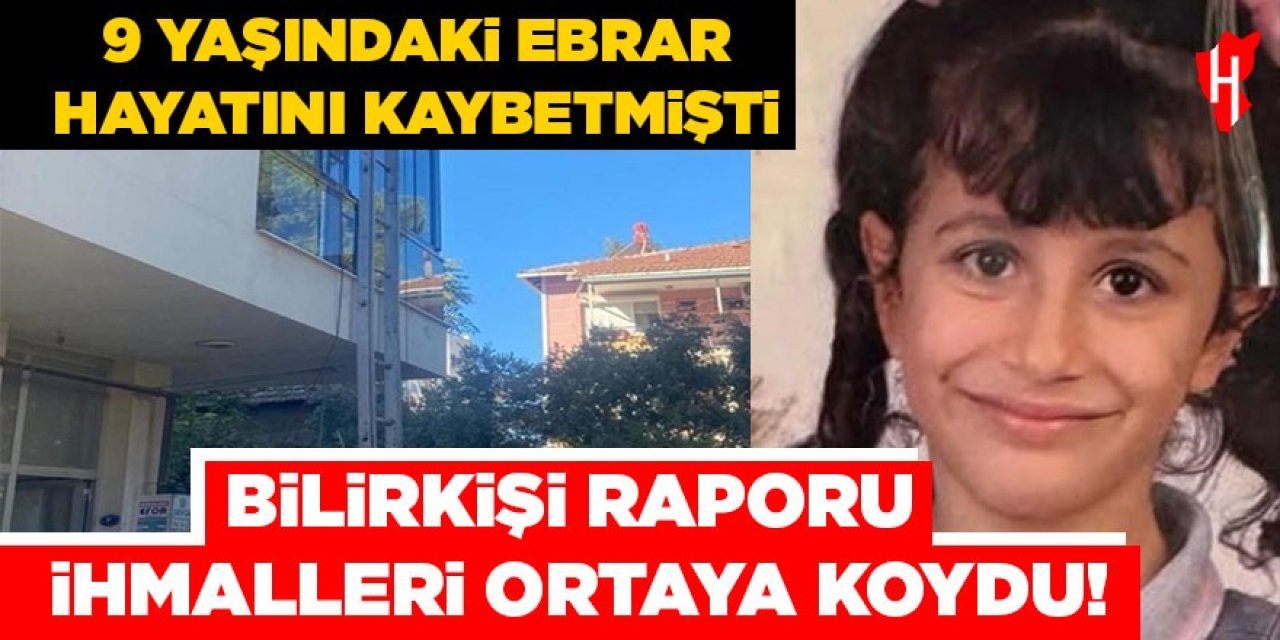Ebrar'ın ölümüne sebep olan ihmaller bilirkişi raporunda ortaya çıktı!
