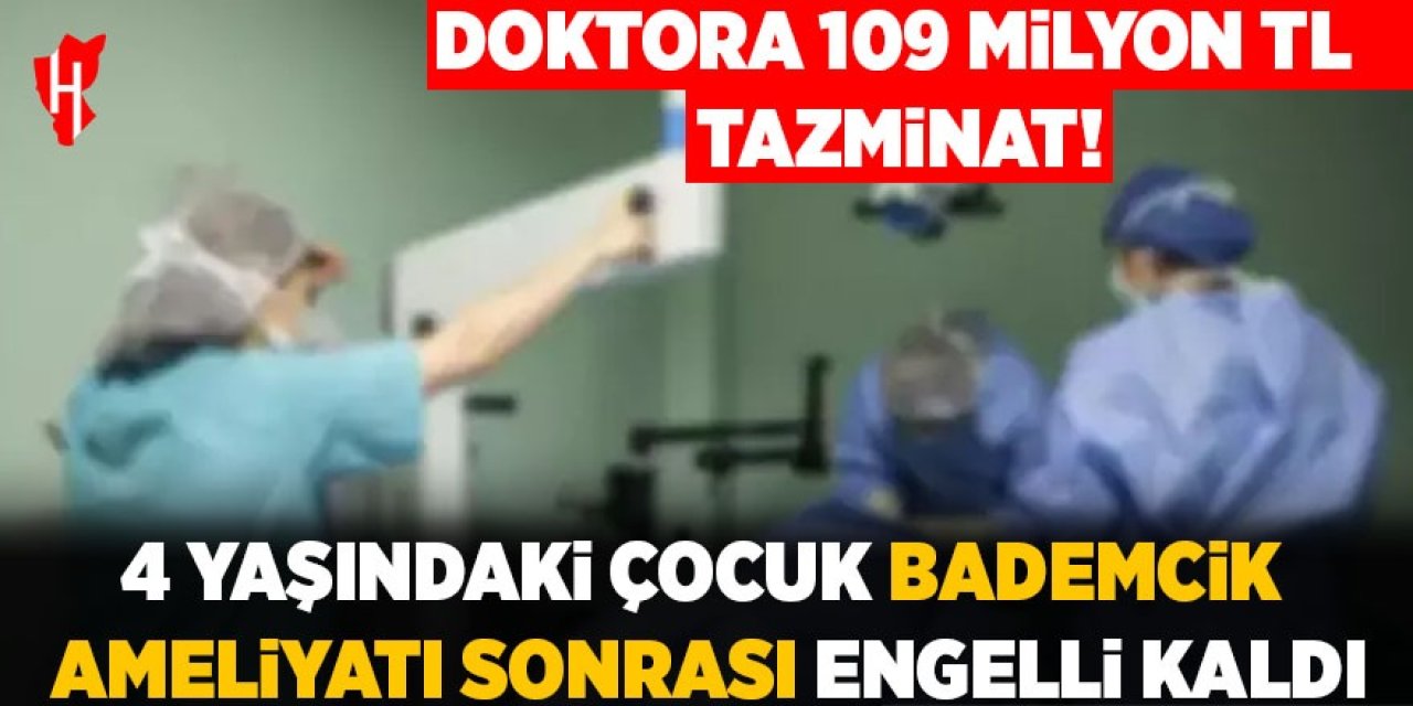4 yaşındaki çocuk bademcik ameliyatı sonrası engelli kaldı: Doktora 109 milyon TL tazminat cezası!