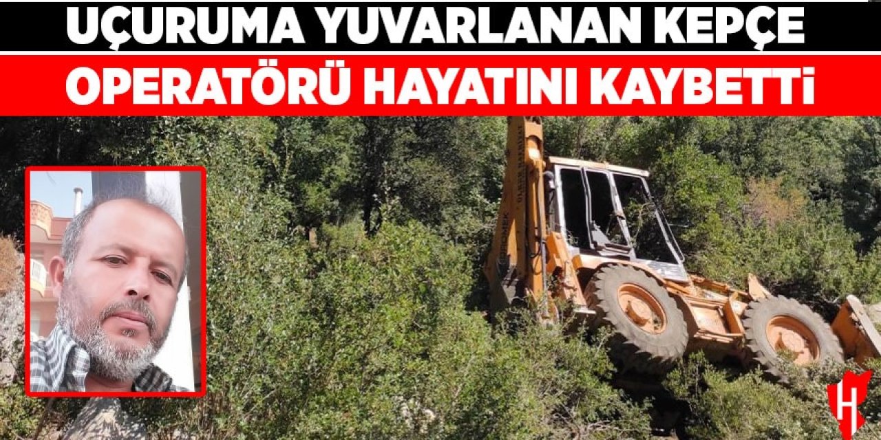 Uçurumdan yuvarlanan kepçenin operatörü hayatını kaybetti