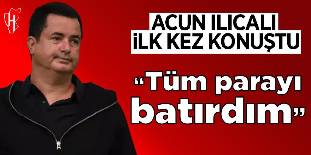 Acun Ilıcalı ilk kez konuştu: Bütün parayı batırdım!