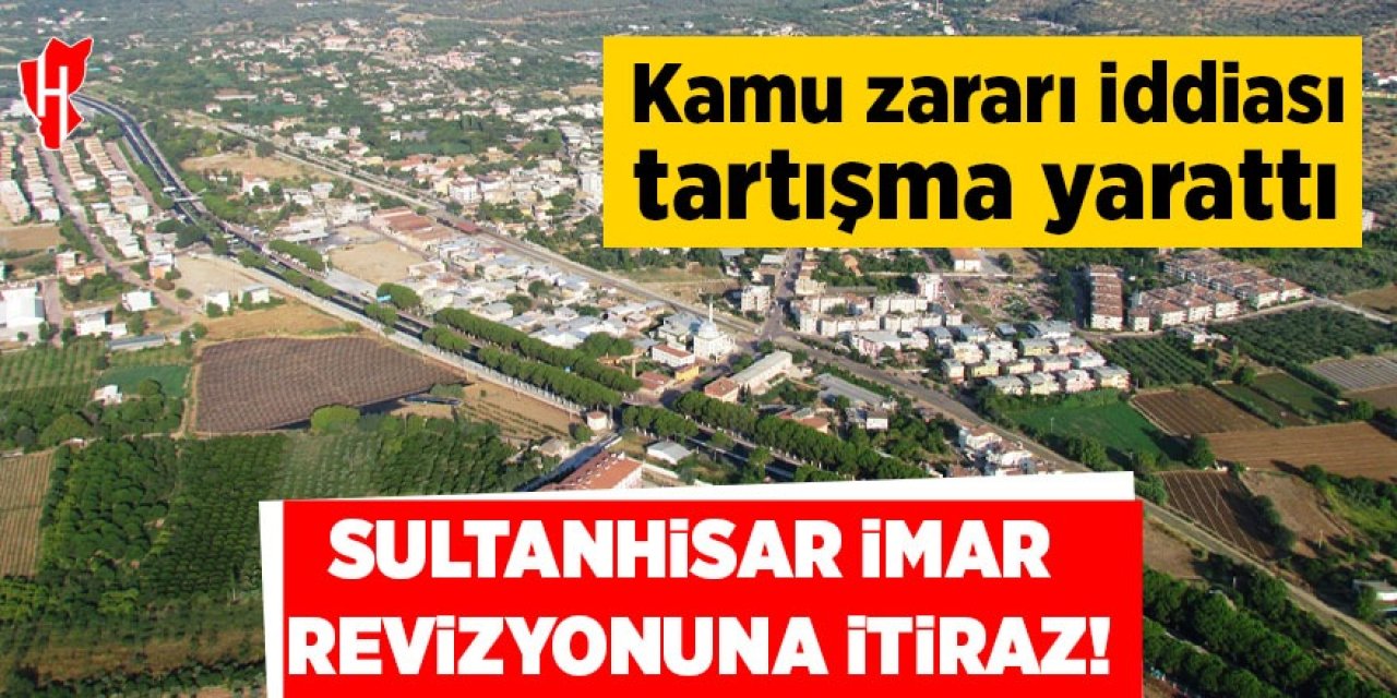 Sultanhisar İmar Revizyonuna itiraz! Kamu zararı iddiası tartışma yarattı