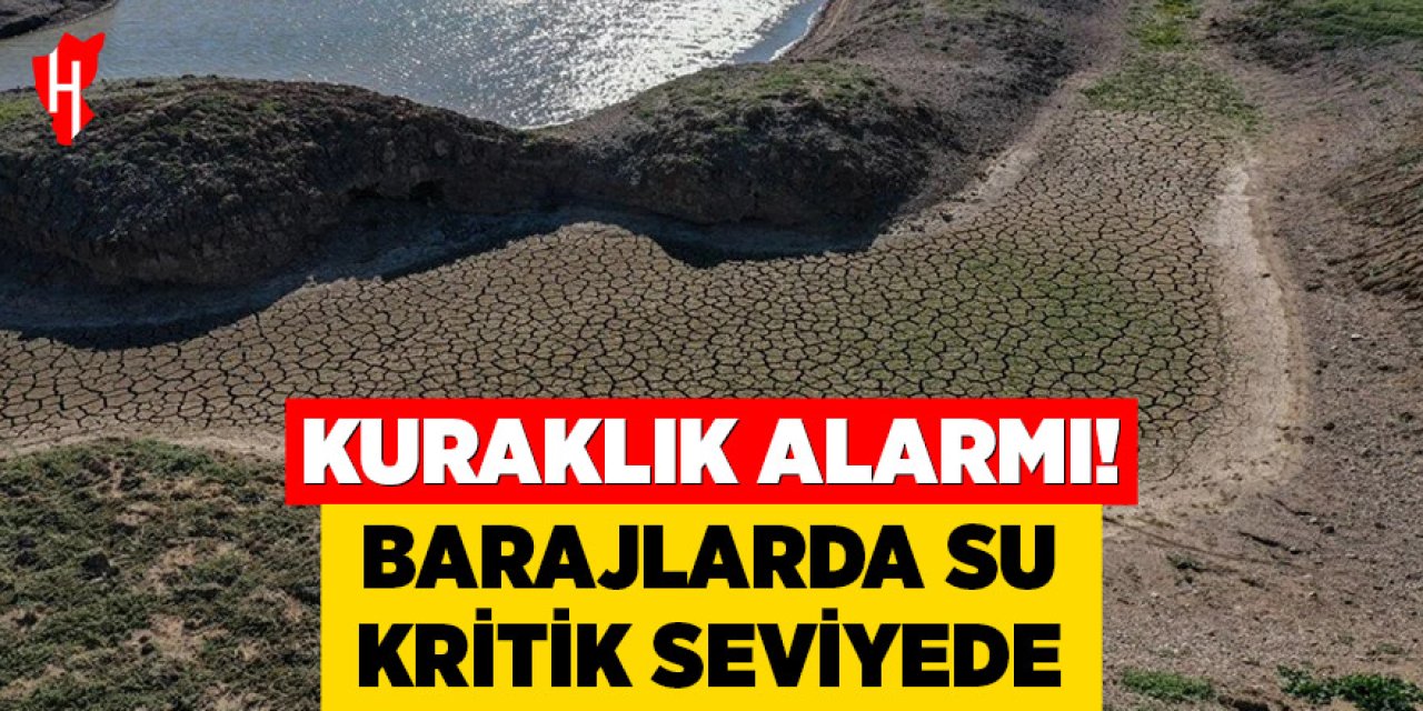 Kuraklık alarmı! Barajlarda su kritik seviyede