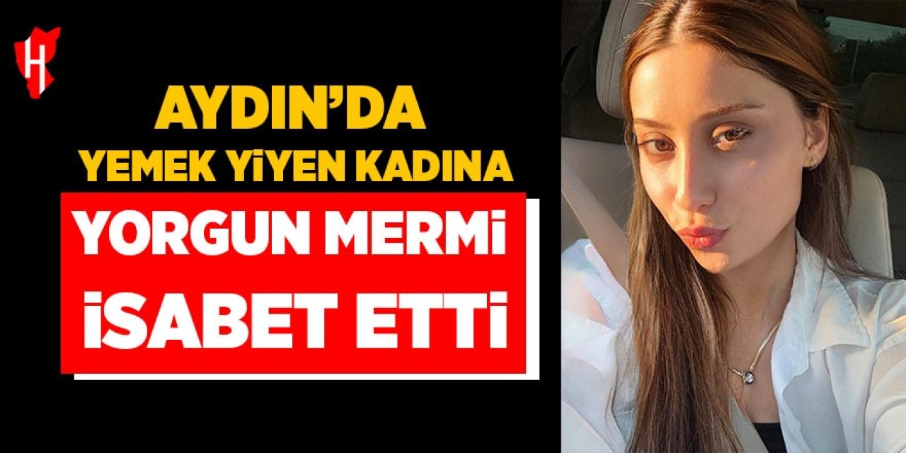 Aydın'da yemek yiyen kadına yorgun mermi isabet etti