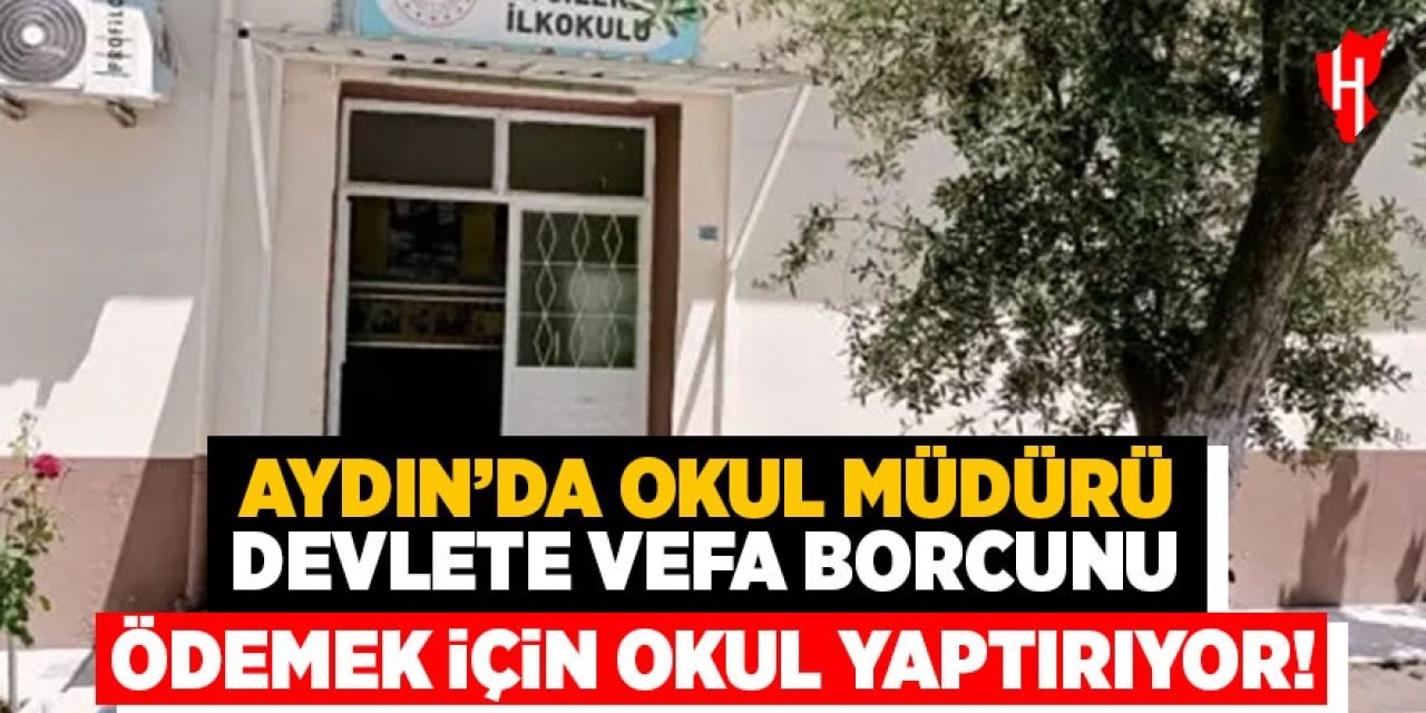 Aydın'da okul müdürü devlete vefa borcunu ödemek için okul yaptırıyor