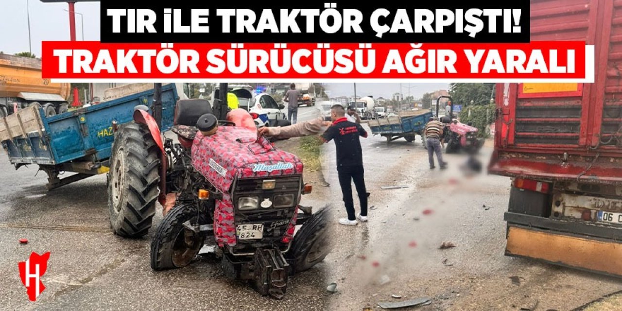 Tır ile traktör çarpıştı: 1 ağır yaralı