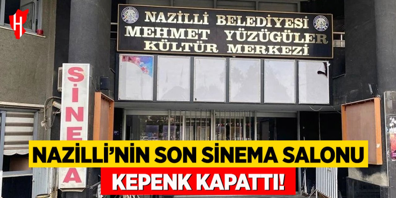 Nazilli’nin son sinema salonu kepenk kapattı!