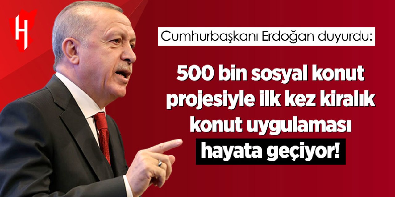 Cumhurbaşkanı Erdoğan'dan 500 bin sosyal konut müjdesi!