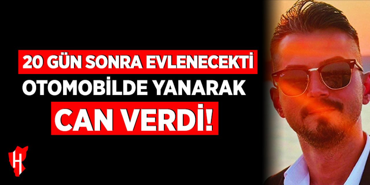 Düğününe 20 gün kala feci şekilde can verdi