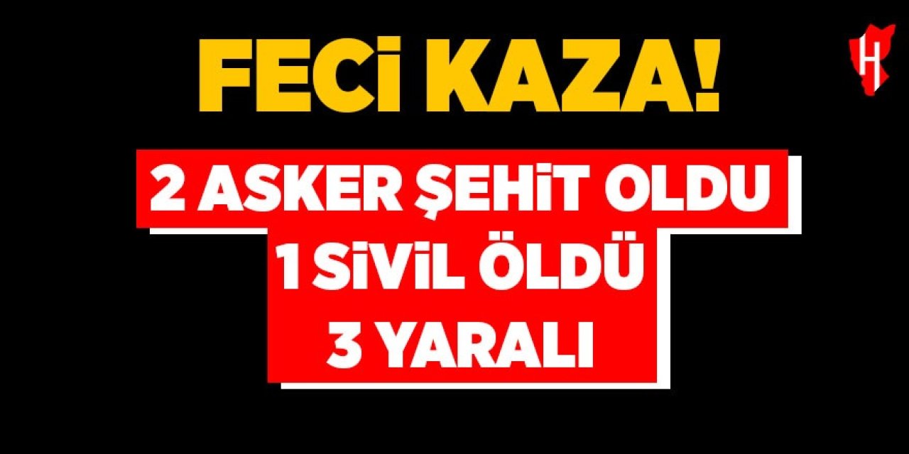 Feci kaza! 2 asker şehit, 1 sivil öldü, 3 yaralı