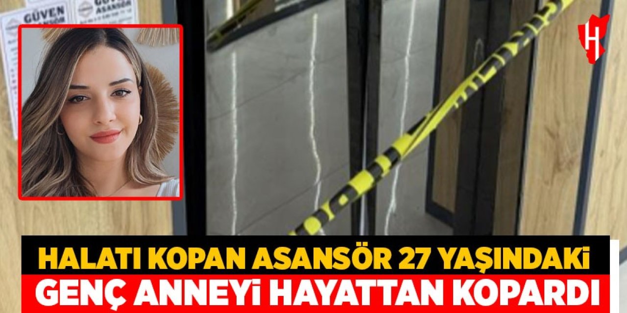 Halatı kopan asansör 27 yaşındaki genç anneyi hayattan kopardı