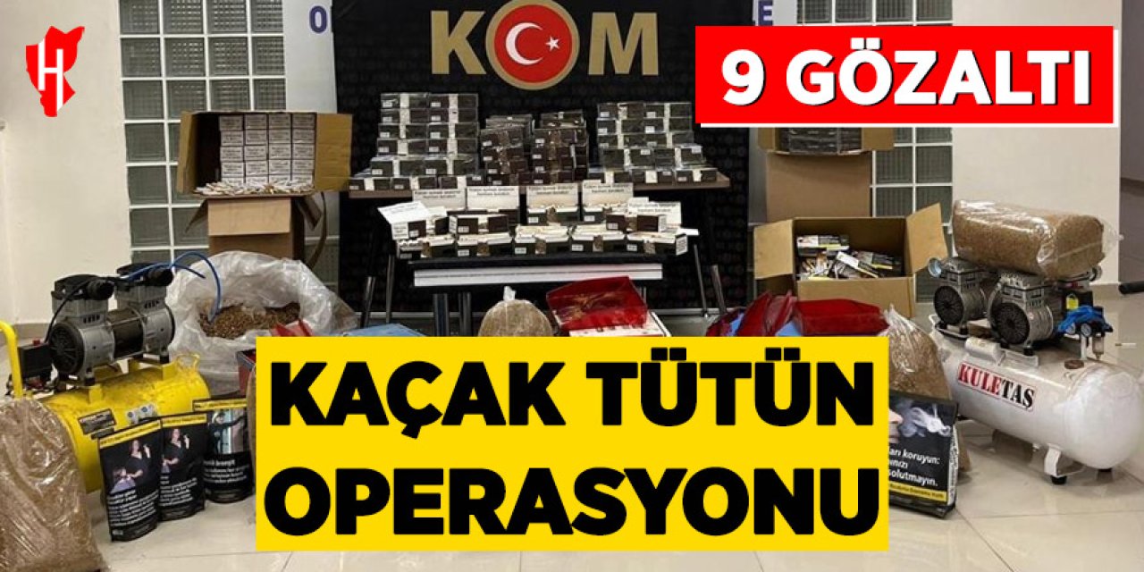 Kaçak tütün operasyonunda 9 gözaltı