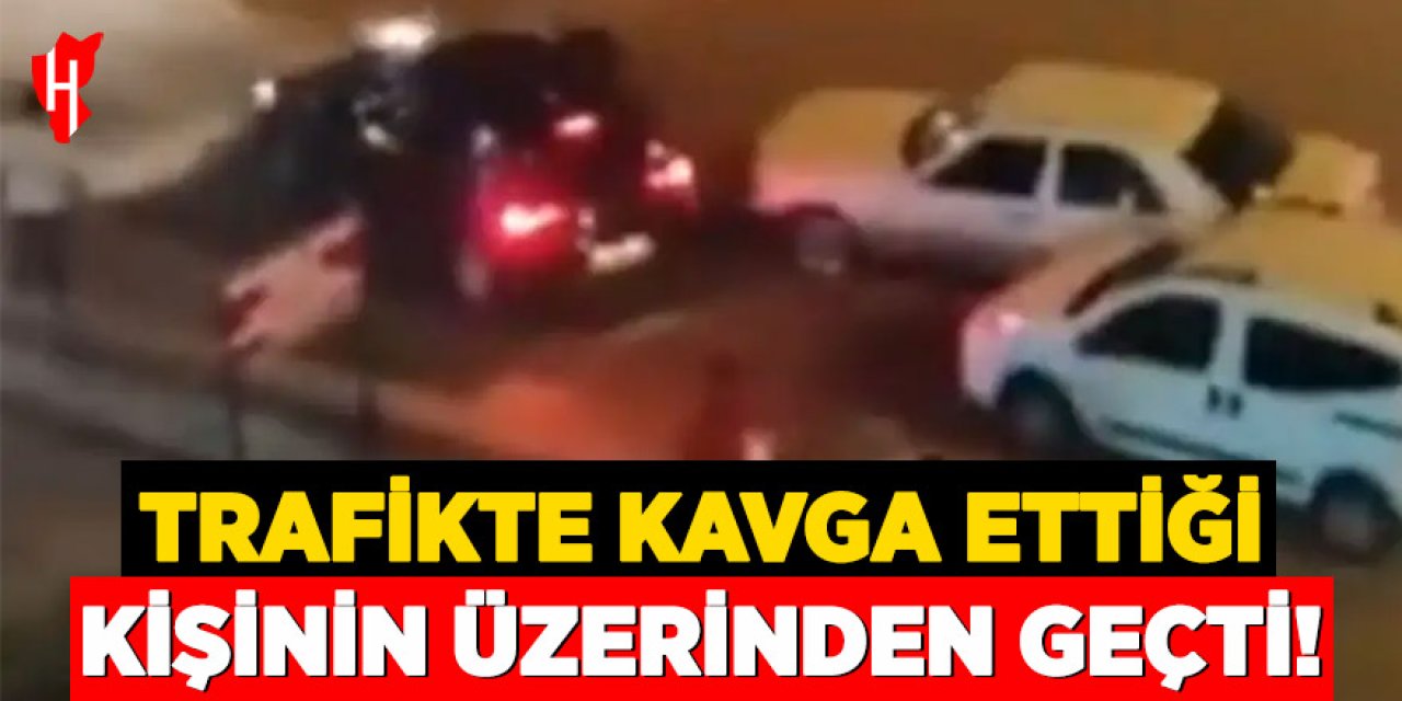 Trafikte kavga ettiği kişiyi aracıyla ezdi