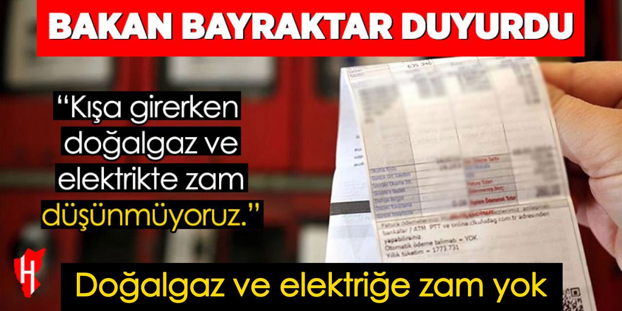 Bakan Bayraktar açıkladı: Doğalgaz ve elektriğe zam yok