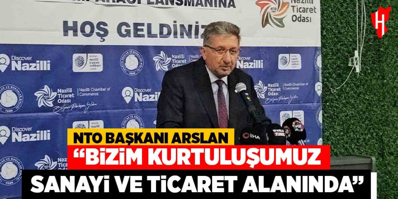 NTO Başkanı Arslan: "Bizim kurtuluşumuz sanayi ve ticaret alanında"
