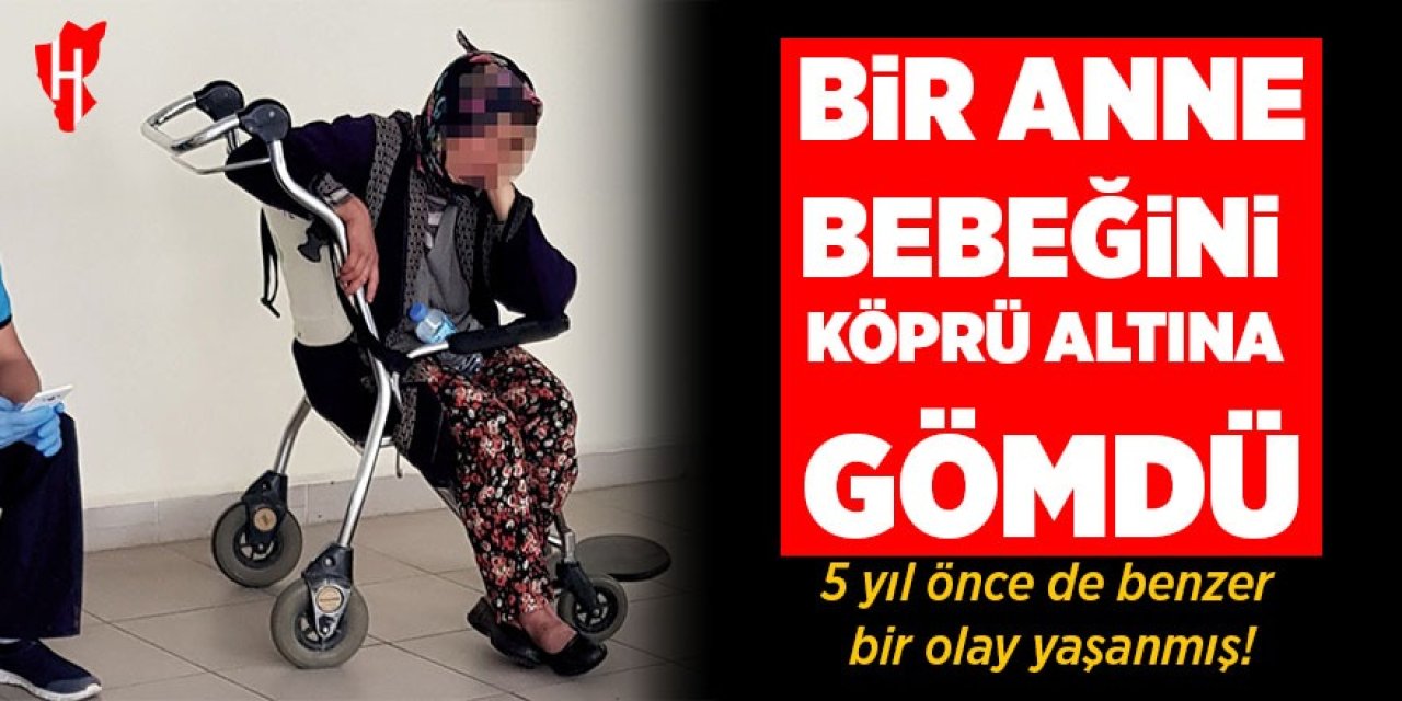 Anne bebeğini köprünün altına gömdü: 5 yıl önce de benzer bir olay yaşanmış