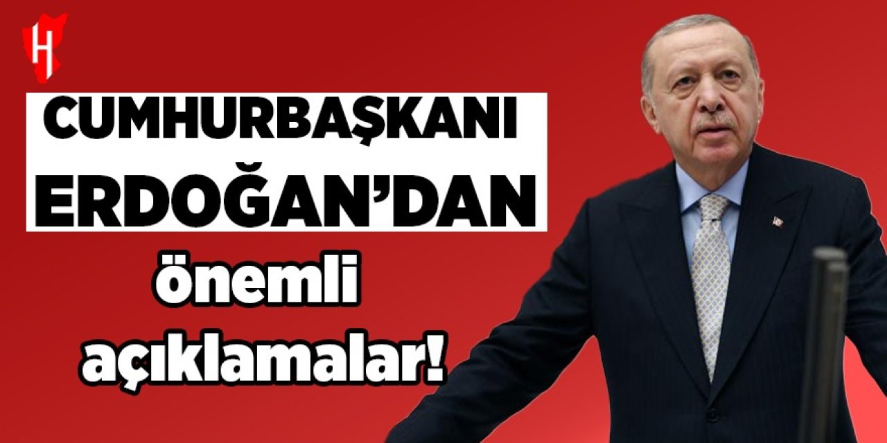 Cumhurbaşkanı Erdoğan'dan önemli açıklamalar!