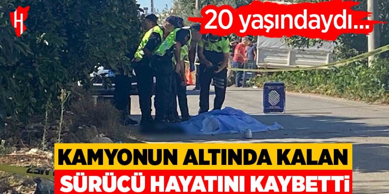 Kamyonun altında kalan genç sürücü hayatını kaybetti