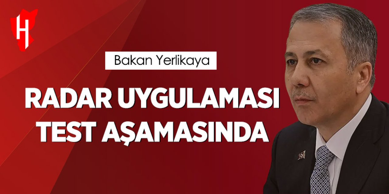 Bakan Yerlikaya: Radar noktaları aplikasyonla duyurulacak