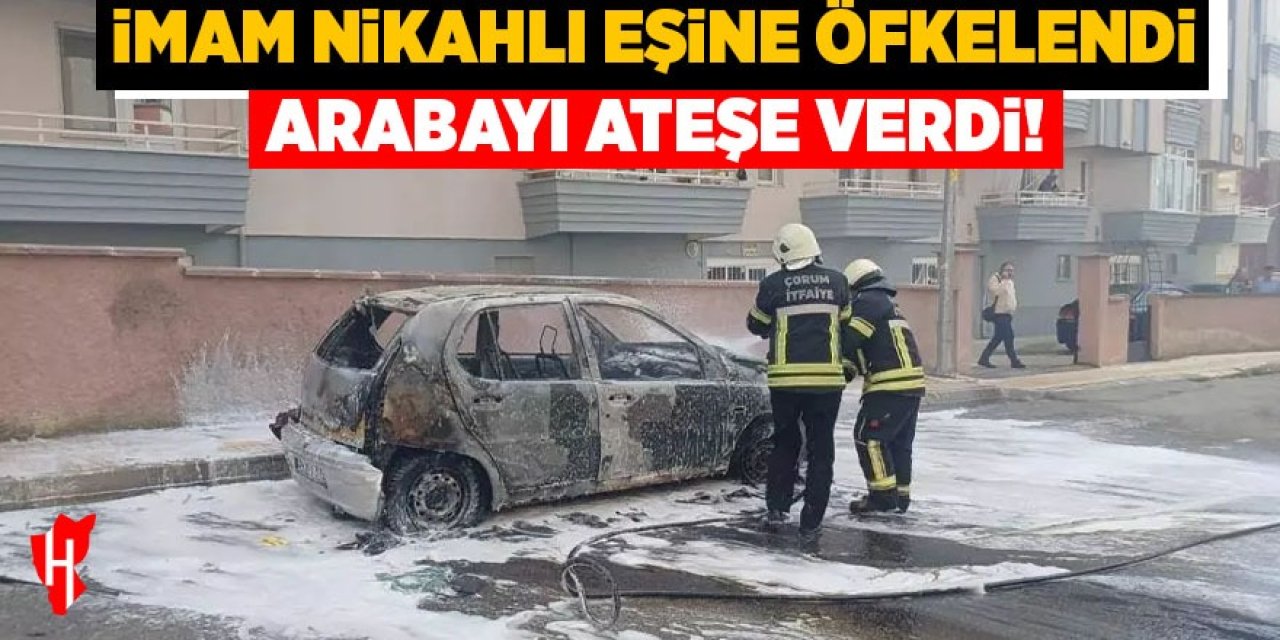 İmam nikahlı eşinin otomobilini ateşe verdi