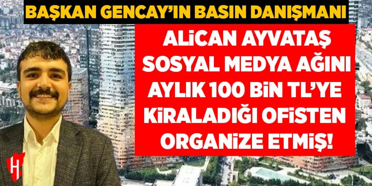 Başkan Gencay'ın basın danışmanı Alican Ayvataş sosyal medya ağını lüks rezidanstan organize etmiş!
