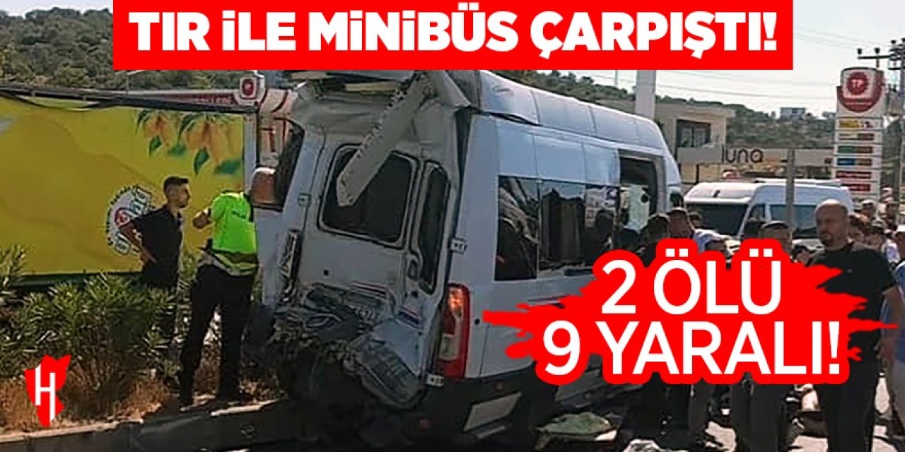 Tır ile minibüs çarpıştı: 2 ölü, 9 yaralı