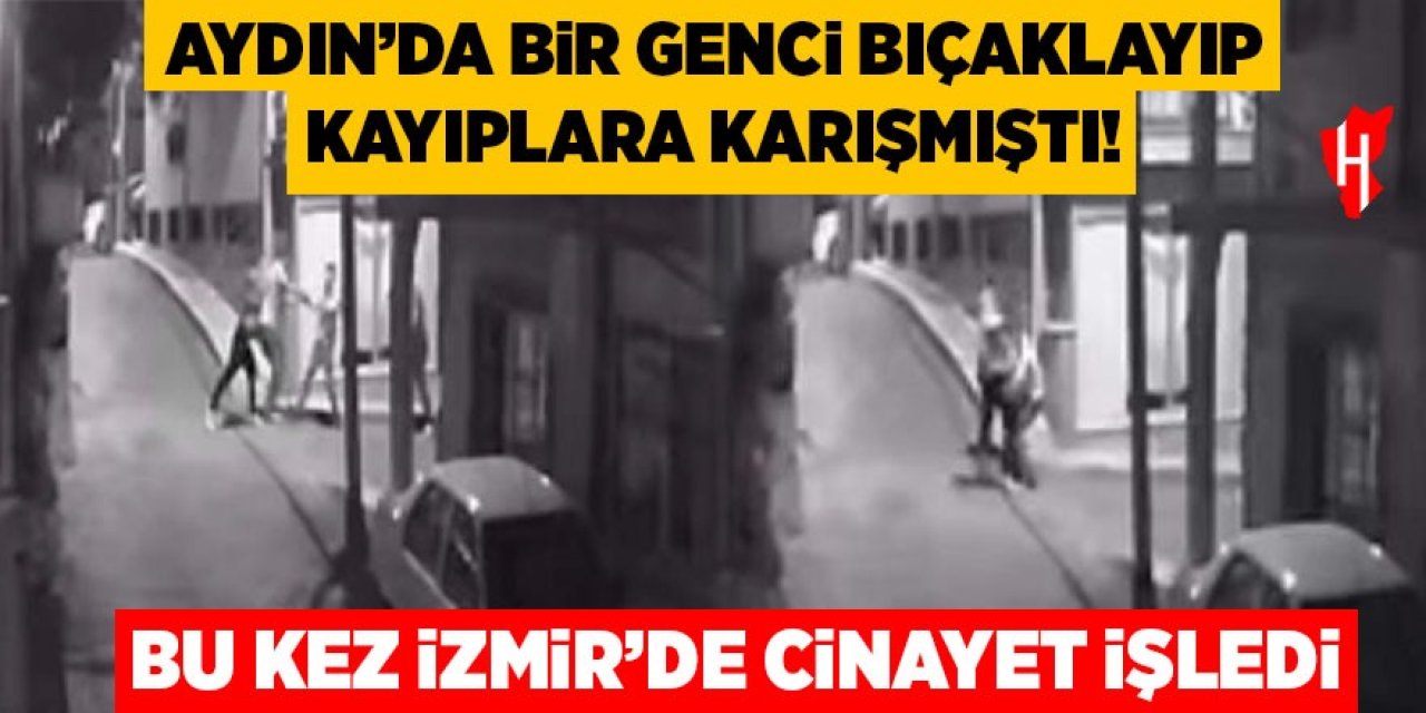 Aydın'da bir genci bıçaklayıp kayıplara karışmıştı: İzmir'de cinayet işledi!