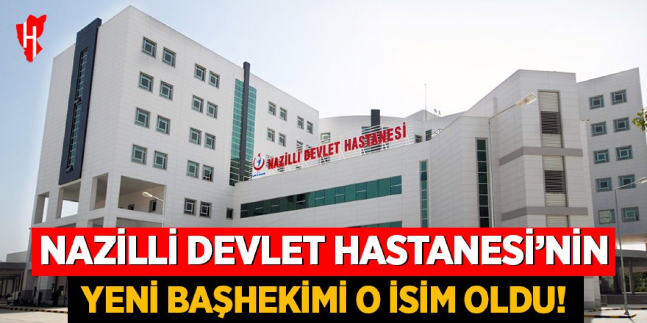 Nazilli Devlet Hastanesi’nin yeni başhekimi o isim oldu