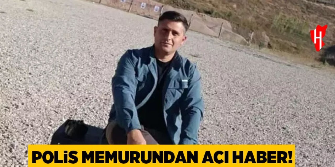 Polis memurundan acı haber