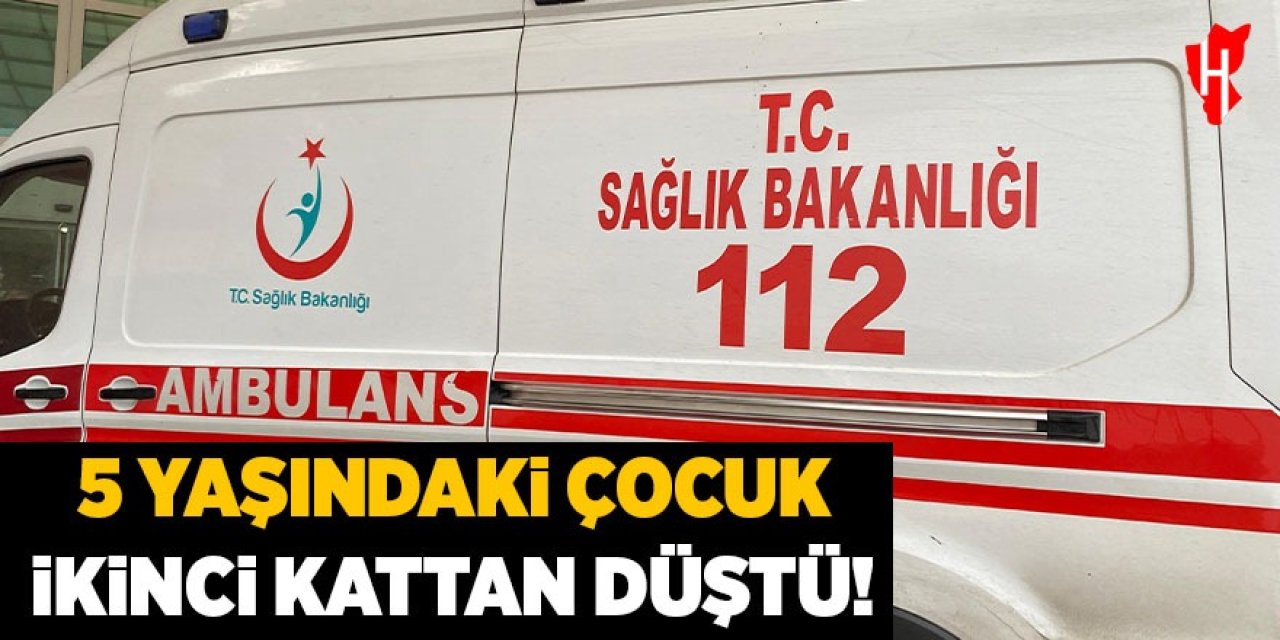 5 yaşındaki çocuk ikinci kattan düştü!