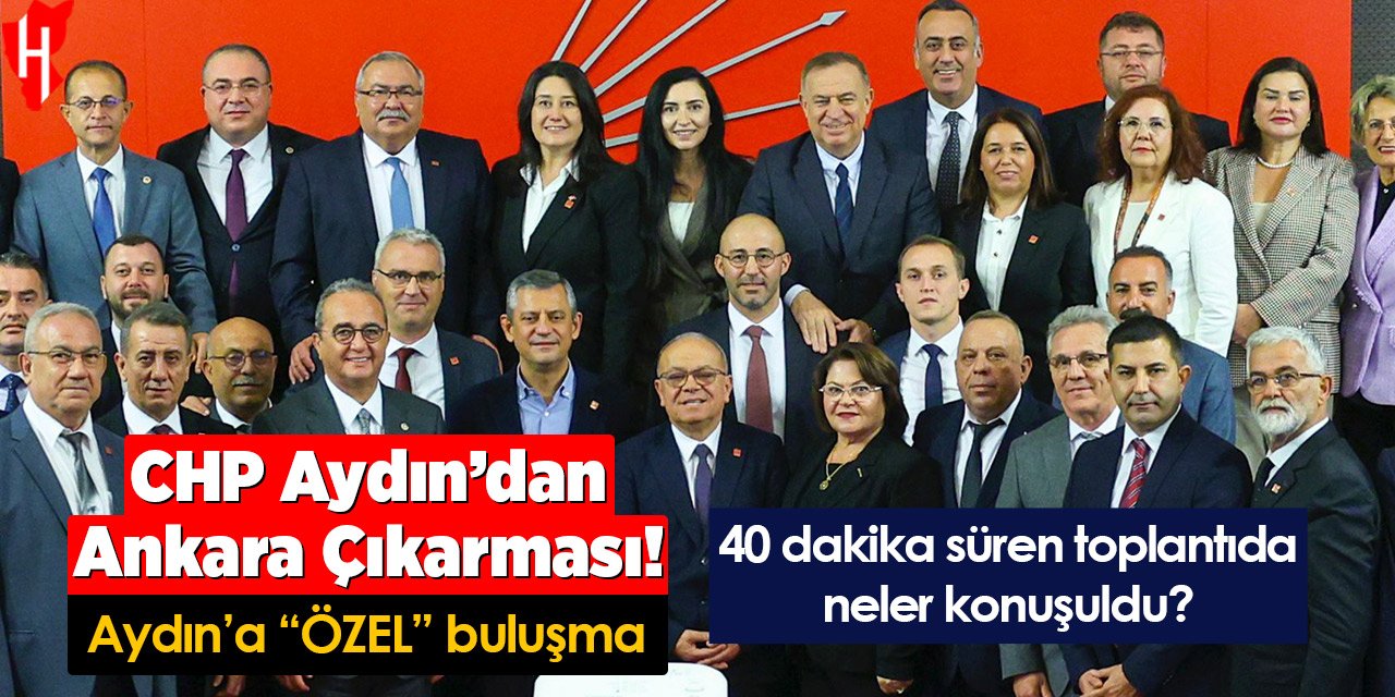 Aydın’a “Özel” ilgi! CHP Aydın heyeti Özgür Özel ile buluştu
