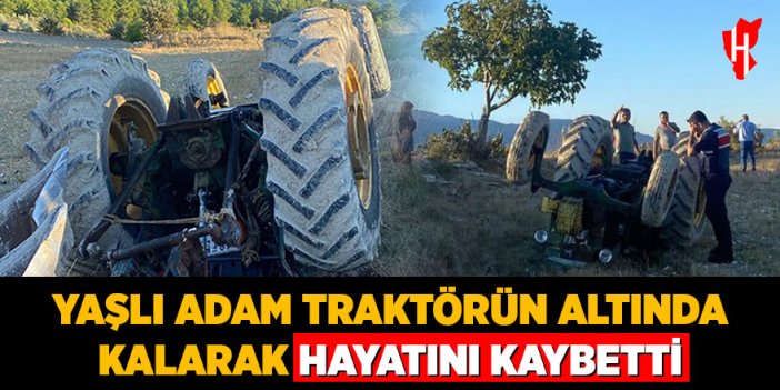 Yaşlı adam traktörün altında kalarak hayatını kaybetti
