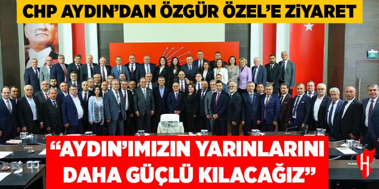 CHP Aydın'dan Özel'e ziyaret: Aydın'ımızın yarınlarını daha güçlü kılacağız