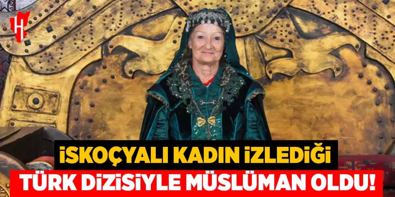 İskoçyalı kadın, izlediği Türk dizisiyle Müslüman oldu!