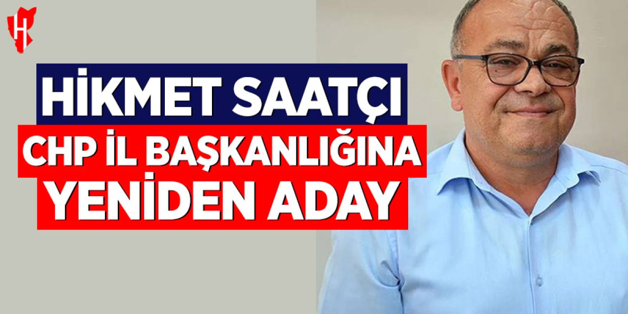 Hikmet Saatçı, CHP İl Başkanlığı'na yeniden aday olduğunu açıkladı.
