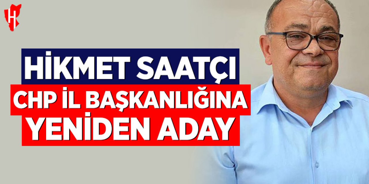 Hikmet Saatçı, CHP İl Başkanlığı'na yeniden aday olduğunu açıkladı